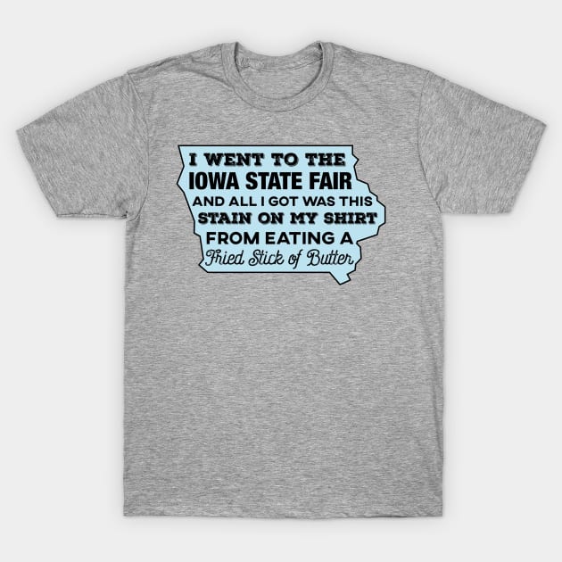 I Went To The Iowa State Fair And All I Got... T-Shirt by HolidayShirts